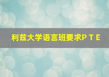 利兹大学语言班要求P T E